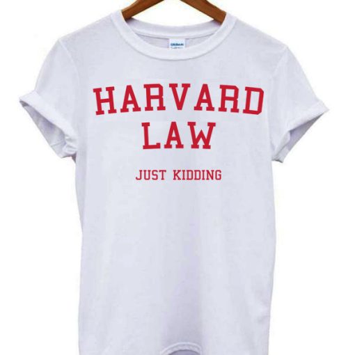 Harvard Law Just Kidding T Shirt