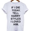 If I Die Tell Harry Styles T Shirt