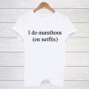 I Do Marathons (on Netflix) T Shirt