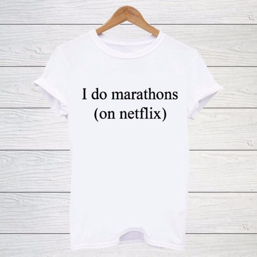 I Do Marathons (on Netflix) T Shirt