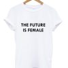 The Future Is Female T shirt