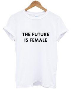 The Future Is Female T shirt