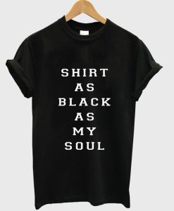 Shirt As Black As My Soul T Shirt