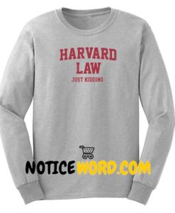 About Harvard Law Just Kidding Sweatshirt