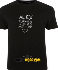 Alex Turner Ruined My Life Handmade T Shirt