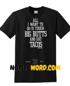 All i want to do is touch big butts and eat tacos cartel ink shirt