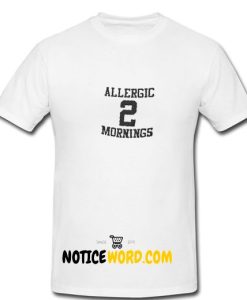 Allergic to Mornings, Hate Mornings T Shirt