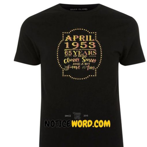 April 1953 65 Years Of Being Classy Sassy And A Bit Smart Assy Boyfriend T Shirt