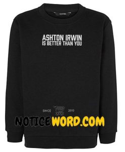 Ashton Irwin Is Better Than You Sweatshirt, 5 SOS Sweatshirt