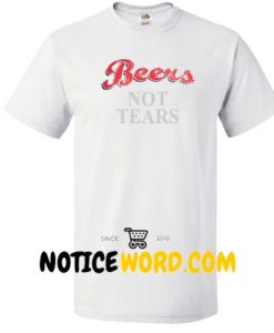 Beers Not Tears T Shirt