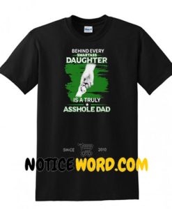 Behind Every Smartass Daughter Is A Truly Asshole Dad Shirt