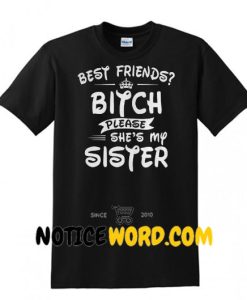 Best Friend Bitch Please She's My Sister Shirt