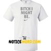 Bitch I Meet Be T Shirt