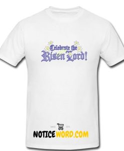 CELEBRATE the RISEN LORD - Easter Sunday Palm Sunday Lent T Shirt