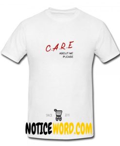 Care About Me Please T shirt