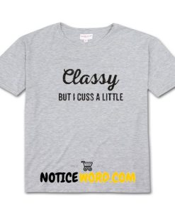 Classy But I Cuss A Little T Shirt1