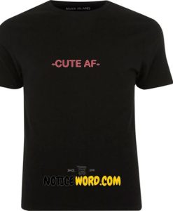 Cute Af, Funny Sayings T Shirt