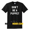 Don't Be A Puppet T Shirt