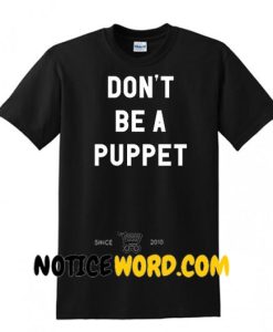 Don't Be A Puppet T Shirt