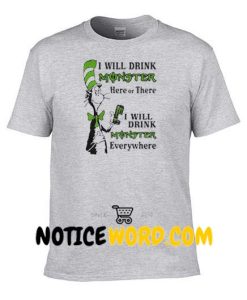 Dr Seuss I will drink Monster here or there I will drink Monster everywhere shirt