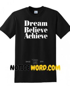 Dream Believe Achieve T Shirt