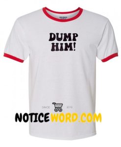 Dump Him Ringer T Shirt