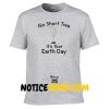 Earth Day Shirt, Funny T Shirt, Earth Go Short Tree it’s your Birthday Recycle Clean Energy