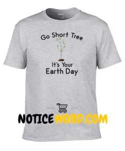 Earth Day Shirt, Funny T Shirt, Earth Go Short Tree it’s your Birthday Recycle Clean Energy