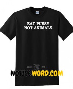 Eat Pussy Not Animals T Shirt