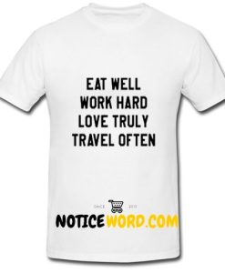 Eat Well Work Hard Love Truly Travel Often T Shirt