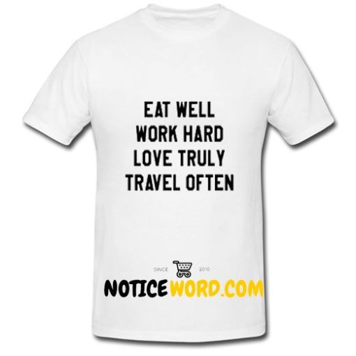 Eat Well Work Hard Love Truly Travel Often T Shirt