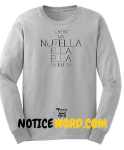 Eatin My Nutella Sweatshirt - Rihanna Quote Slogan Cool Text Jumper Tee