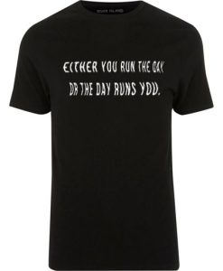 Either You Run the Day or the Day Runs You T Shirt