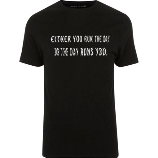 Either You Run the Day or the Day Runs You T Shirt