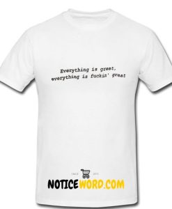 Everything is Great tee T Shirt