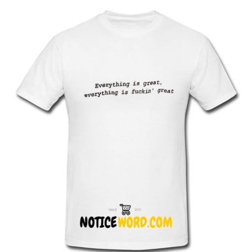 Everything is Great tee T Shirt