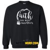 Faith Can Move Mountains Sweatshirt