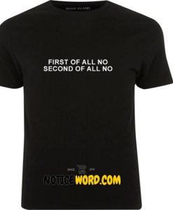 First Of All No, Second Of All No T Shirt