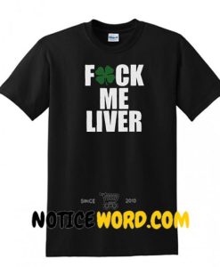 Fuck Me Liver Shirt Clover Party T Shirt Saint Patrick Tee Irish St. Paddy's Day Shirt