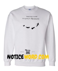 Fuck This World I'm Going To Neverland Sweatshirt