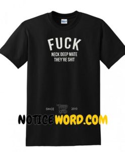 Fuck neck deep mate they're shit T Shirt