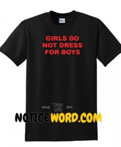 Girls Do Not Dress For Boys T Shirt