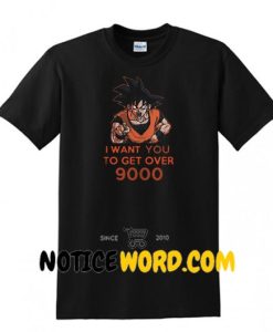 Goko I Want You To Get Over 9000 In Dragon Ball Shirt