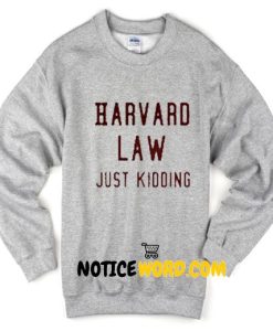 Harvard Law Just Kidding Sweatshirt1