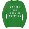 He Sees You When Ur Tweeting Sweatshirt