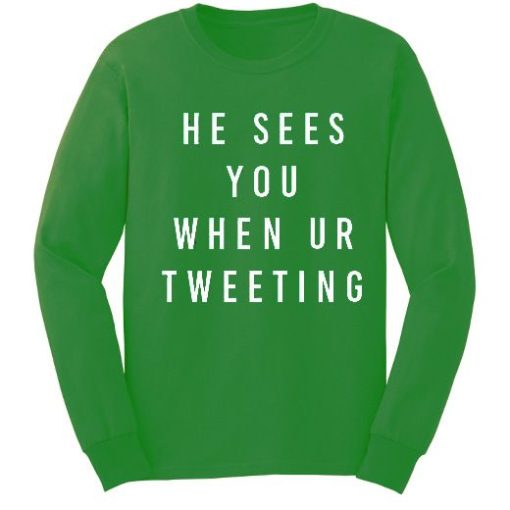 He Sees You When Ur Tweeting Sweatshirt