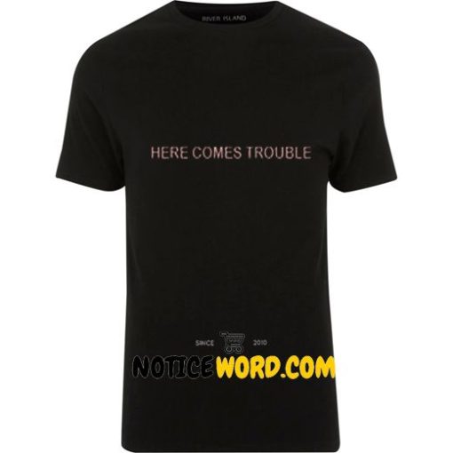 Here Comes Trouble T Shirt