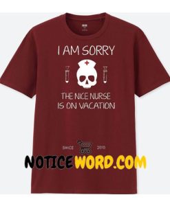 I Am Sorry The Nice Nurse Is On Vacation T Shirt