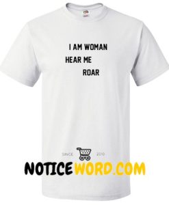 I Am Woman Hear Me Roar T Shirt