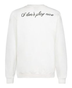 I Dont Play Nice back Sweatshirt